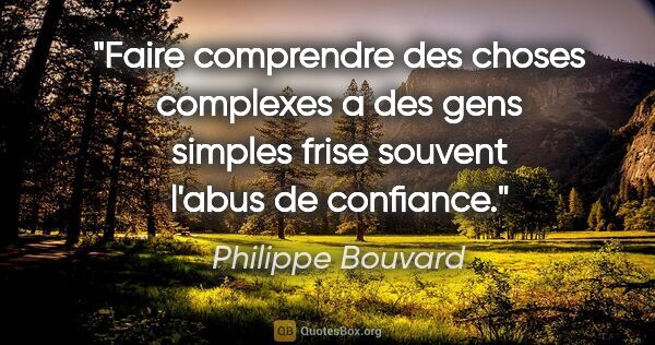 Philippe Bouvard citation: "Faire comprendre des choses complexes a des gens simples frise..."