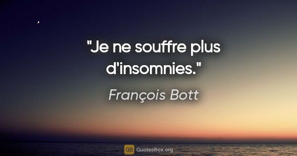 François Bott citation: "Je ne souffre plus d'insomnies."