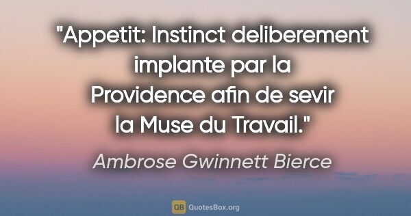 Ambrose Gwinnett Bierce citation: "Appetit: Instinct deliberement implante par la Providence afin..."
