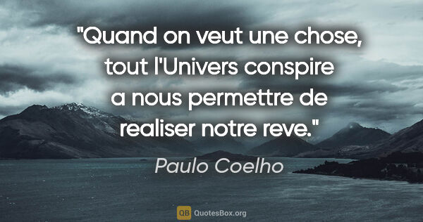 Paulo Coelho citation: "Quand on veut une chose, tout l'Univers conspire a nous..."