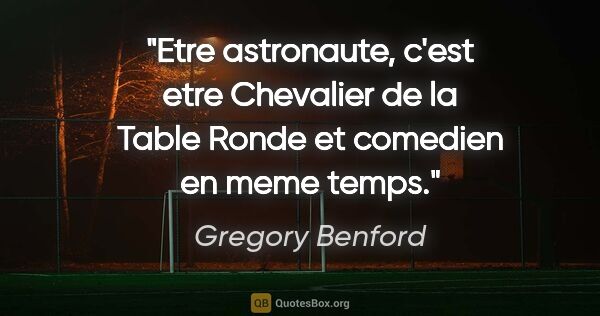 Gregory Benford citation: "Etre astronaute, c'est etre Chevalier de la Table Ronde et..."