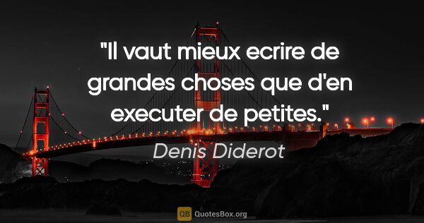 Denis Diderot citation: "Il vaut mieux ecrire de grandes choses que d'en executer de..."