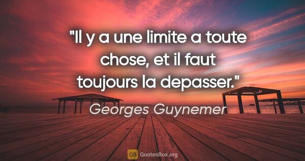 Georges Guynemer citation: "Il y a une limite a toute chose, et il faut toujours la depasser."