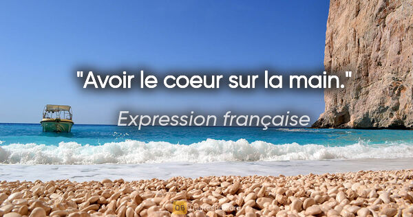 Expression française citation: "Avoir le coeur sur la main."