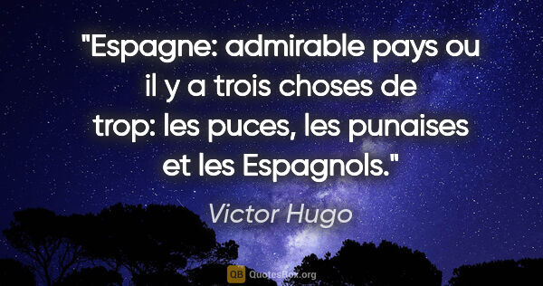 Victor Hugo citation: "Espagne: admirable pays ou il y a trois choses de trop: les..."