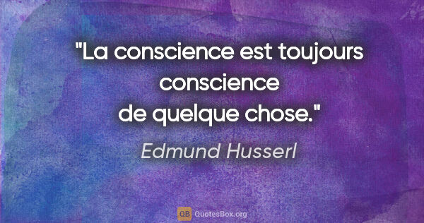 Edmund Husserl citation: "La conscience est toujours conscience de quelque chose."