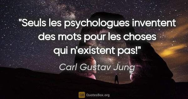 Carl Gustav Jung citation: "Seuls les psychologues inventent des mots pour les choses qui..."