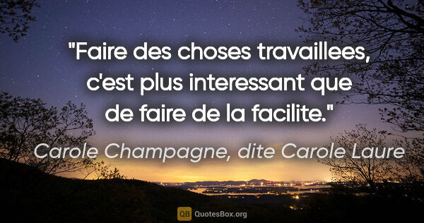 Carole Champagne, dite Carole Laure citation: "Faire des choses travaillees, c'est plus interessant que de..."