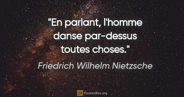 Friedrich Wilhelm Nietzsche citation: "En parlant, l'homme danse par-dessus toutes choses."
