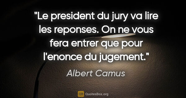 Albert Camus citation: "Le president du jury va lire les reponses. On ne vous fera..."
