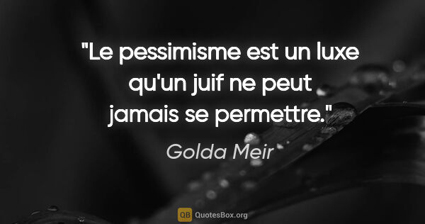 Golda Meir citation: "Le pessimisme est un luxe qu'un juif ne peut jamais se permettre."