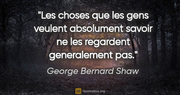 George Bernard Shaw citation: "Les choses que les gens veulent absolument savoir ne les..."