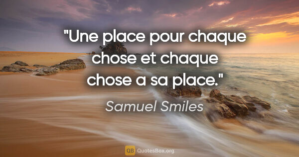 Samuel Smiles citation: "Une place pour chaque chose et chaque chose a sa place."