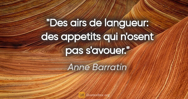 Anne Barratin citation: "Des airs de langueur: des appetits qui n'osent pas s'avouer."