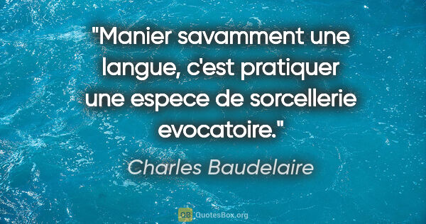 Charles Baudelaire citation: "Manier savamment une langue, c'est pratiquer une espece de..."