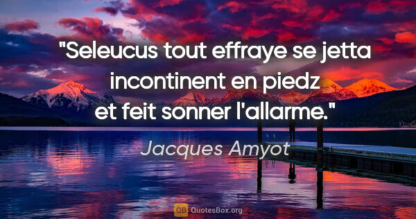 Jacques Amyot citation: "Seleucus tout effraye se jetta incontinent en piedz et feit..."