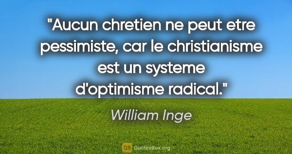 William Inge citation: "Aucun chretien ne peut etre pessimiste, car le christianisme..."