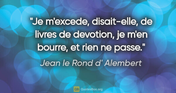 Jean le Rond d' Alembert citation: "Je m'excede, disait-elle, de livres de devotion, je m'en..."