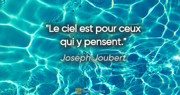 Joseph Joubert citation: "Le ciel est pour ceux qui y pensent."