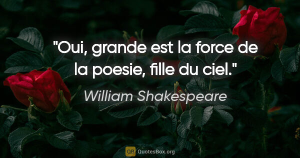 William Shakespeare citation: "Oui, grande est la force de la poesie, fille du ciel."