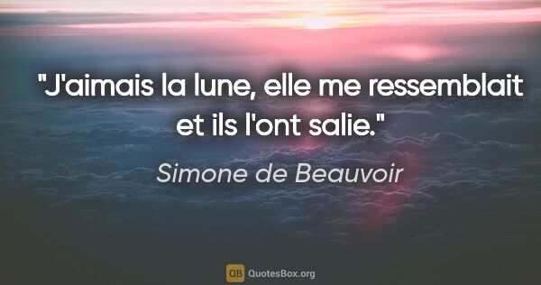 Simone de Beauvoir citation: "J'aimais la lune, elle me ressemblait et ils l'ont salie."