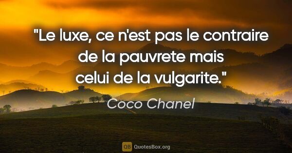 Coco Chanel citation: "Le luxe, ce n'est pas le contraire de la pauvrete mais celui..."