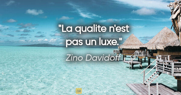 Zino Davidoff citation: "La qualite n'est pas un luxe."