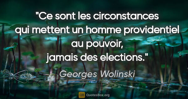 Georges Wolinski citation: "Ce sont les circonstances qui mettent un homme providentiel au..."