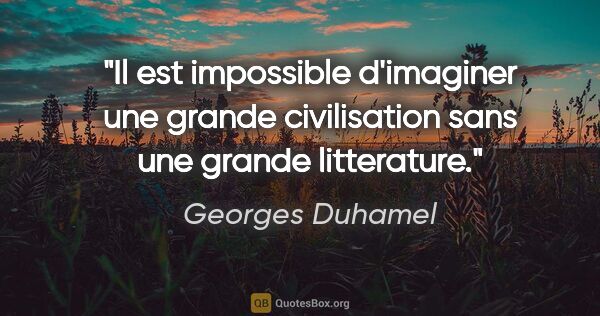 Georges Duhamel citation: "Il est impossible d'imaginer une grande civilisation sans une..."