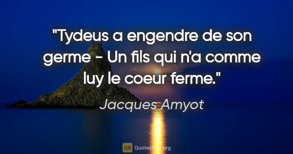 Jacques Amyot citation: "Tydeus a engendre de son germe - Un fils qui n'a comme luy le..."