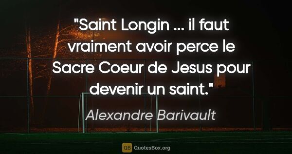 Alexandre Barivault citation: "Saint Longin ... il faut vraiment avoir perce le Sacre Coeur..."