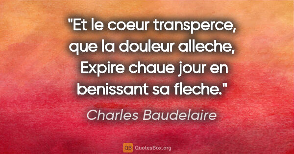Charles Baudelaire citation: "Et le coeur transperce, que la douleur alleche,  Expire chaue..."