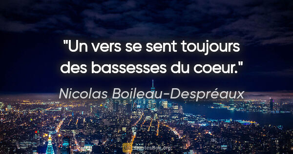 Nicolas Boileau-Despréaux citation: "Un vers se sent toujours des bassesses du coeur."