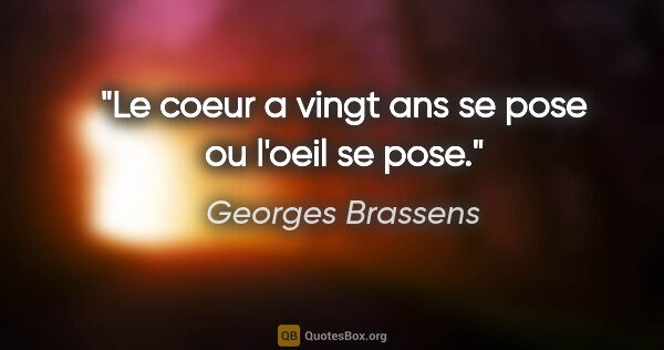 Georges Brassens citation: "Le coeur a vingt ans se pose ou l'oeil se pose."