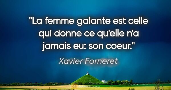 Xavier Forneret citation: "La femme galante est celle qui donne ce qu'elle n'a jamais eu:..."