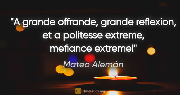 Mateo Alemán citation: "A grande offrande, grande reflexion, et a politesse extreme,..."