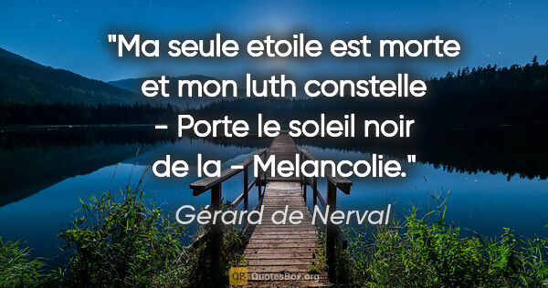 Gérard de Nerval citation: "Ma seule etoile est morte et mon luth constelle - Porte le..."