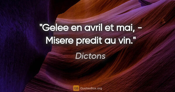 Dictons citation: "Gelee en avril et mai, - Misere predit au vin."