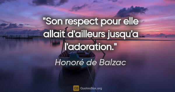 Honoré de Balzac citation: "Son respect pour elle allait d'ailleurs jusqu'a l'adoration."