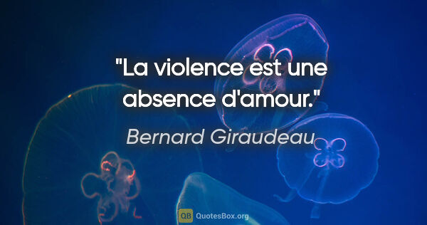 Bernard Giraudeau citation: "La violence est une absence d'amour."