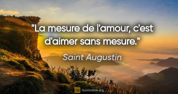 Saint Augustin citation: "La mesure de l'amour, c'est d'aimer sans mesure."
