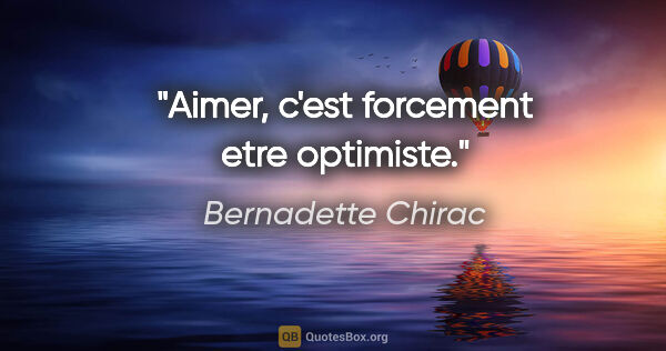 Bernadette Chirac citation: "Aimer, c'est forcement etre optimiste."