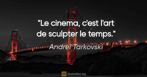 Andreï Tarkovski citation: "Le cinema, c'est l'art de sculpter le temps."