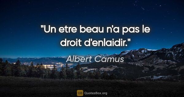 Albert Camus citation: "Un etre beau n'a pas le droit d'enlaidir."