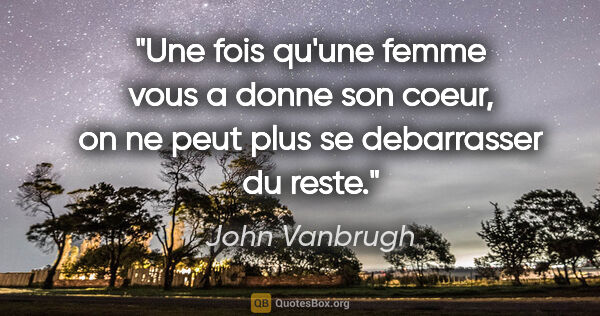 John Vanbrugh citation: "Une fois qu'une femme vous a donne son coeur, on ne peut plus..."