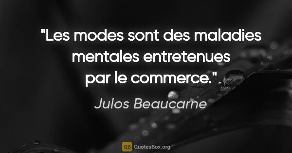 Julos Beaucarne citation: "Les modes sont des maladies mentales entretenues par le commerce."
