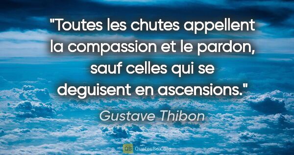 Gustave Thibon citation: "Toutes les chutes appellent la compassion et le pardon, sauf..."