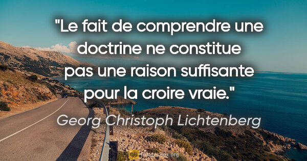 Georg Christoph Lichtenberg citation: "Le fait de comprendre une doctrine ne constitue pas une raison..."