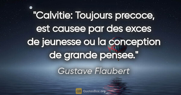 Gustave Flaubert citation: "Calvitie: Toujours precoce, est causee par des exces de..."