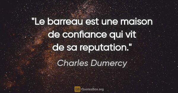 Charles Dumercy citation: "Le barreau est une maison de confiance qui vit de sa reputation."